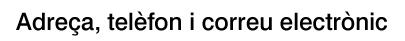 Adre�a, tel�fon i correu electr�nic