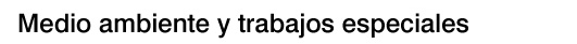 Medio ambiente y trabajos especiales